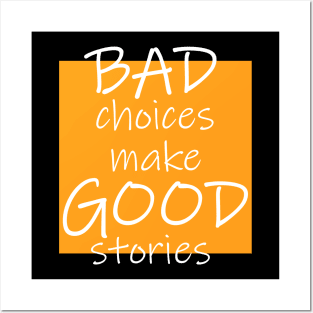 Bad Choices make Good stories Posters and Art